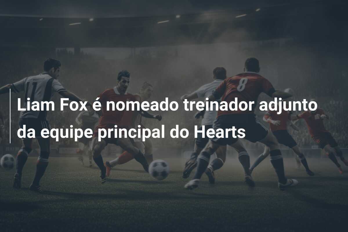 Liam Fox é nomeado treinador adjunto da equipe principal do Hearts