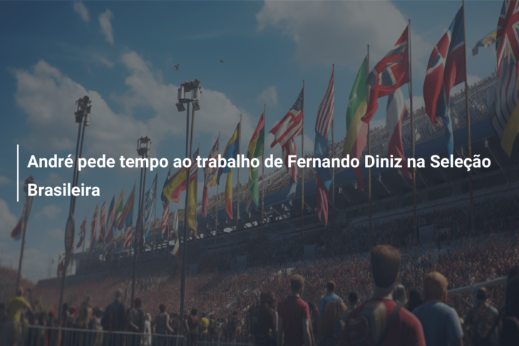 André pede tempo ao trabalho de Fernando Diniz na Seleção Brasileira