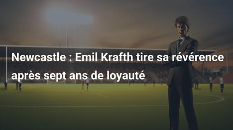 Newcastle : Emil Krafth tire sa révérence après sept ans de loyauté