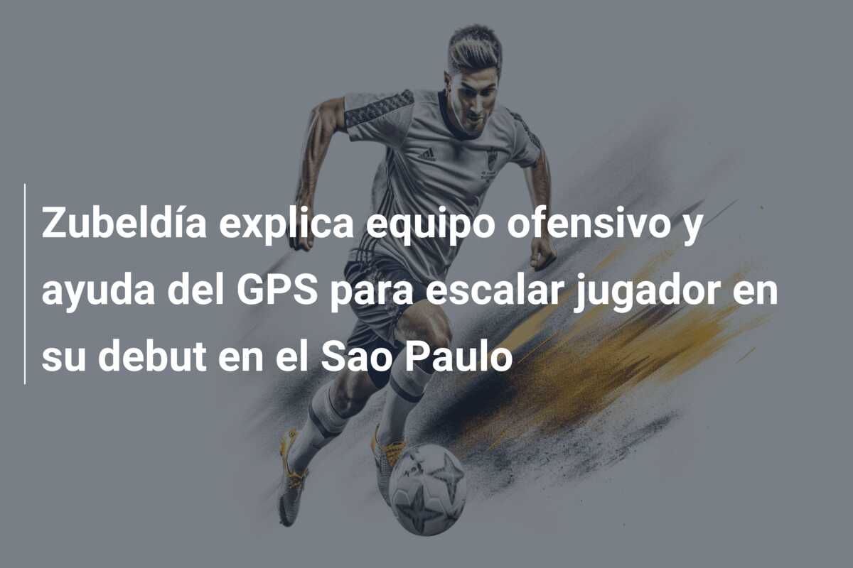 Zubeldía explica equipo ofensivo y ayuda del GPS para escalar jugador en su debut en el Sao Paulo