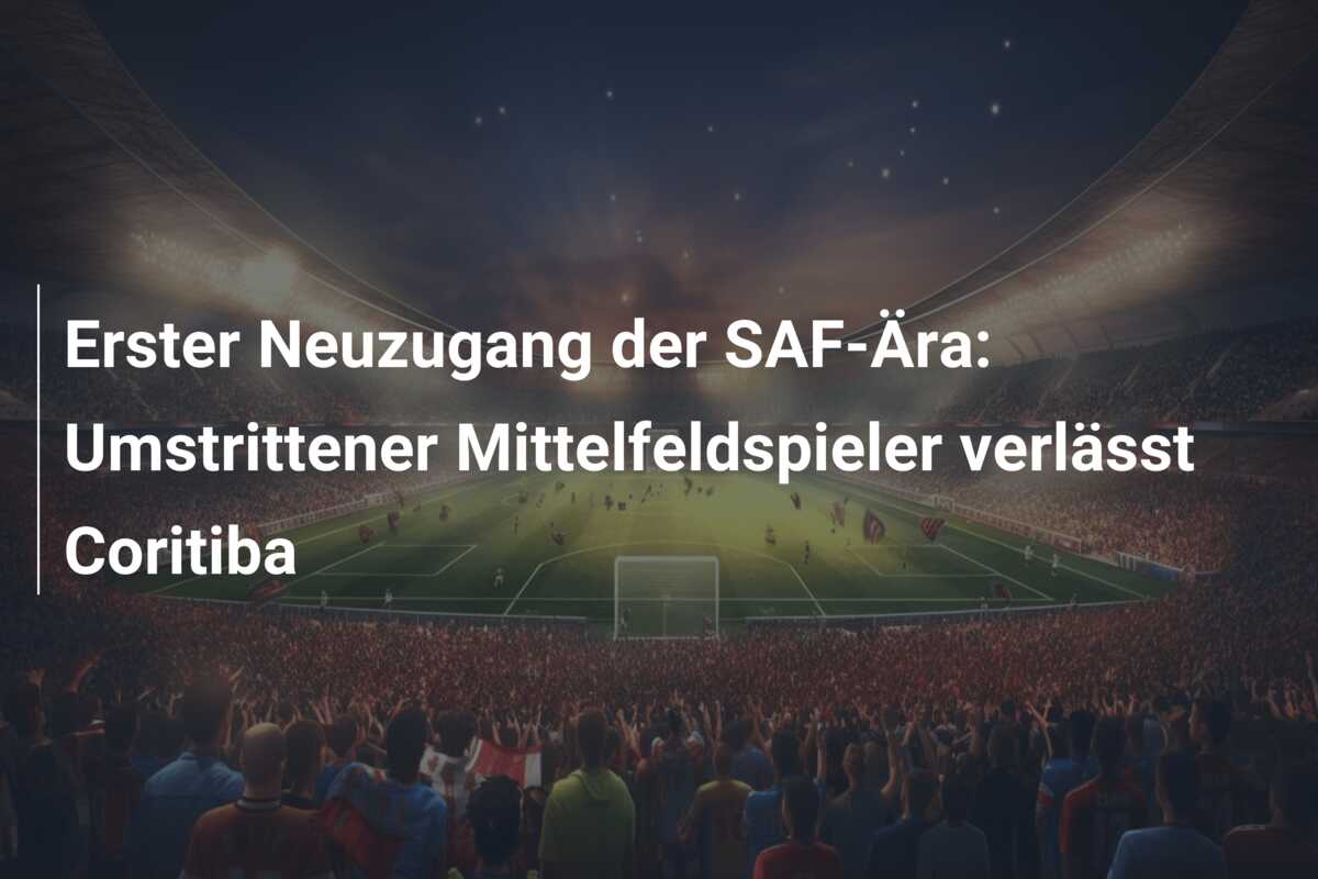 Erster Neuzugang der SAF-Ära: Umstrittener Mittelfeldspieler verlässt Coritiba