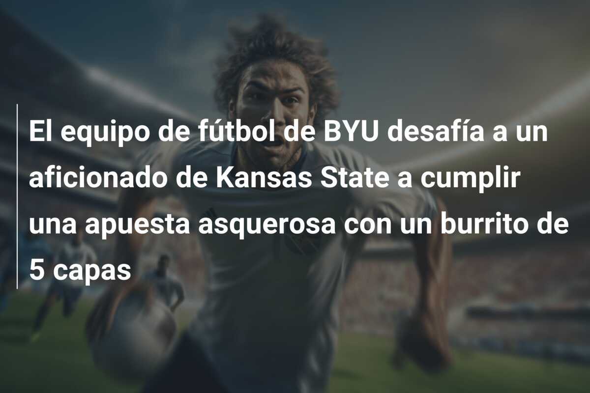 El equipo de fútbol de BYU desafía a un aficionado de Kansas State a cumplir una apuesta asquerosa con un burrito de 5 capas