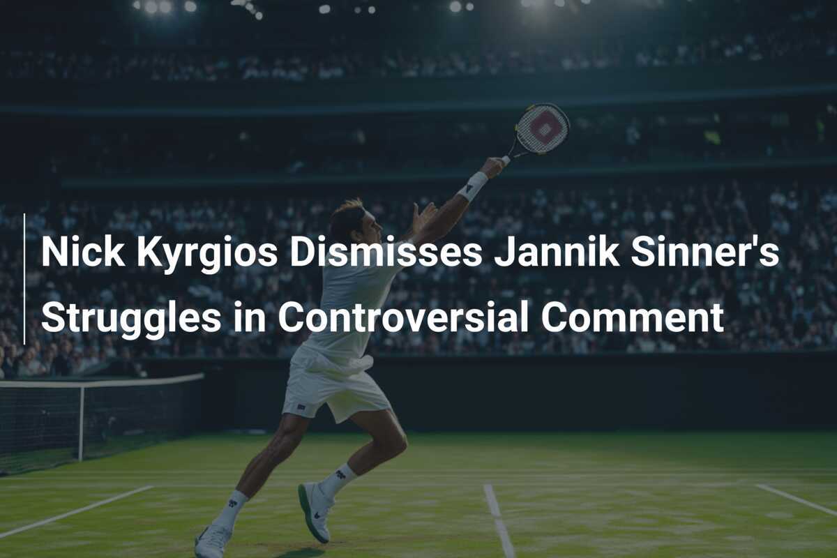 Nick Kyrgios wendet sich gegen die Schwierigkeiten von Jannik Sinner in umstrittener Äußerung