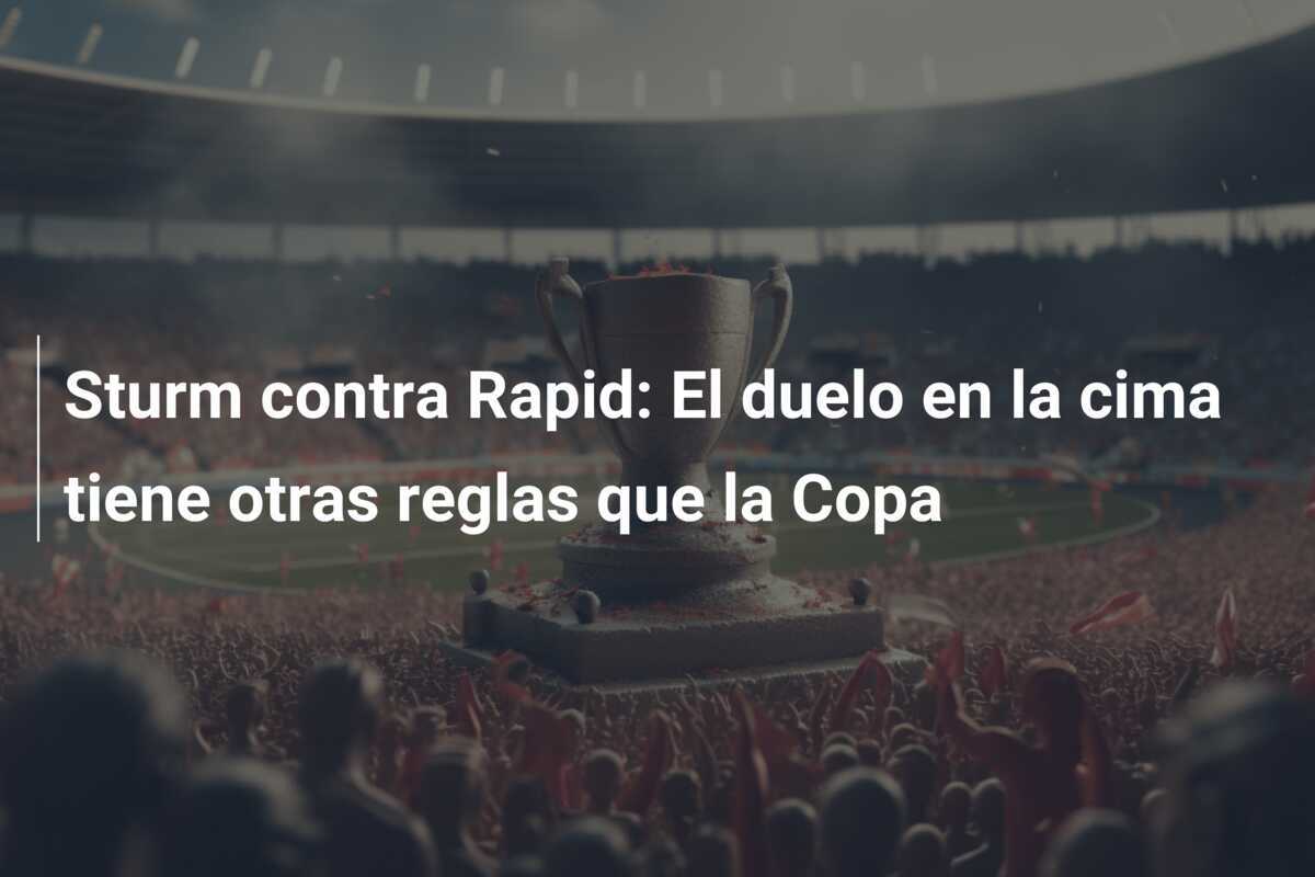 Sturm contra Rapid: El duelo en la cima tiene otras reglas que la Copa