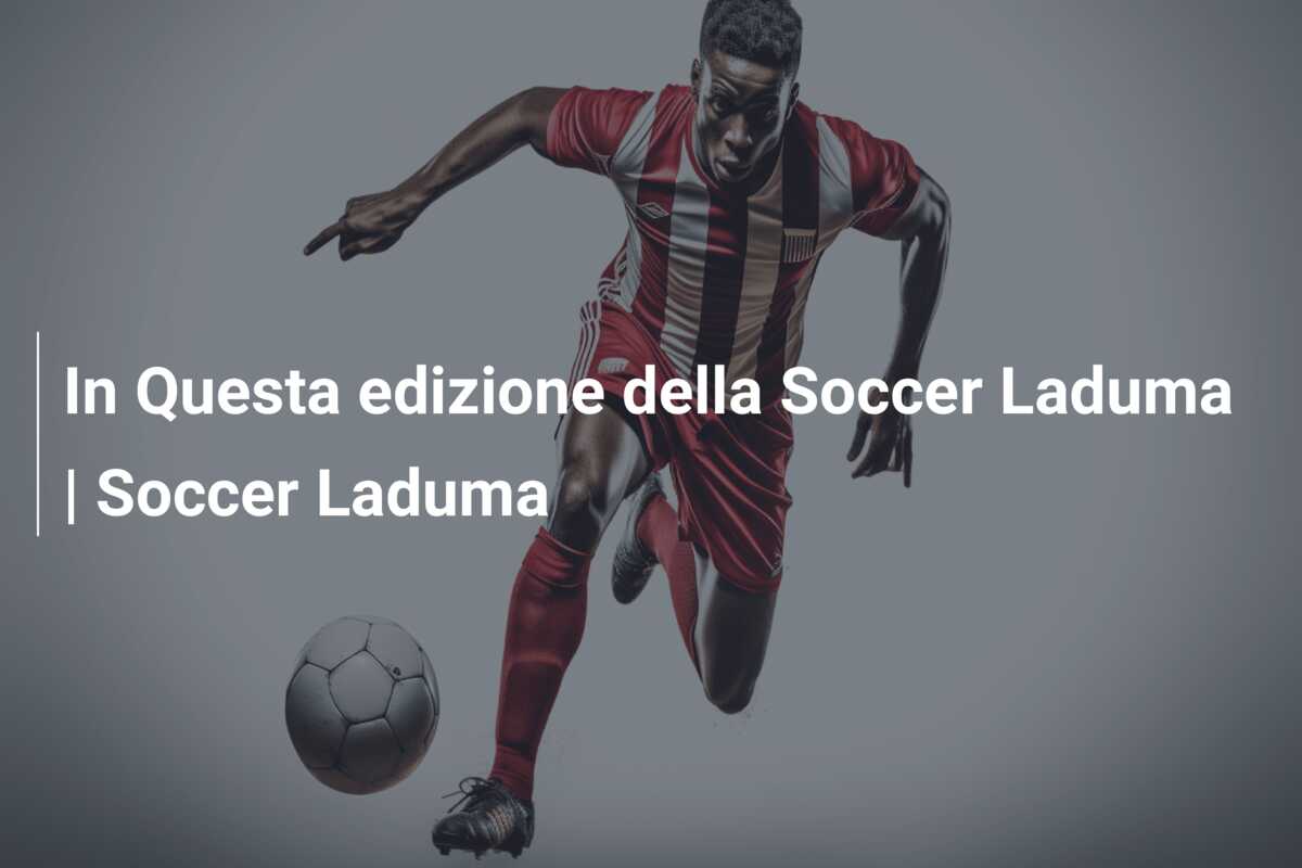 In Questa edizione della Soccer Laduma | Soccer Laduma
