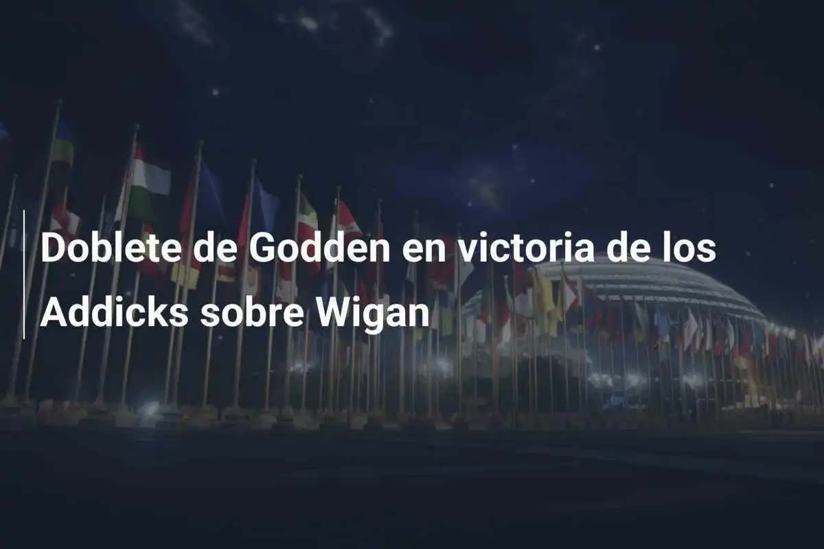Doblete de Godden en victoria de los Addicks sobre Wigan