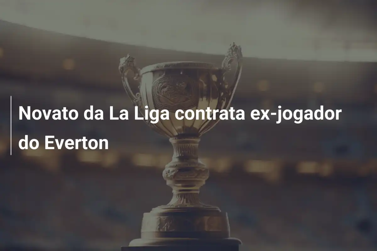 Novato da La Liga contrata ex-jogador do Everton