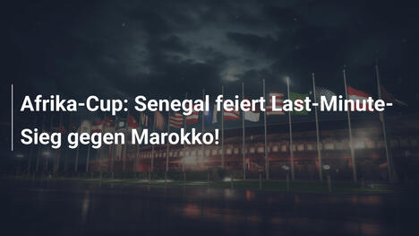 Afrika-Cup: Senegal feiert Last-Minute-Sieg gegen Marokko!