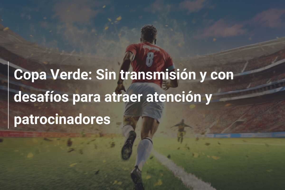 Copa Verde: Sin transmisión y con desafíos para atraer atención y patrocinadores