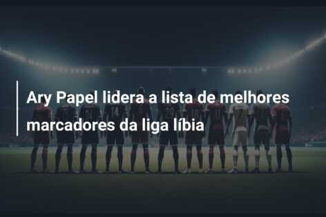 Ary Papel lidera a lista de melhores marcadores da liga líbia