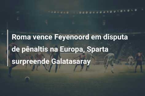 Roma vence Feyenoord em disputa de pênaltis na Europa, Sparta surpreende Galatasaray