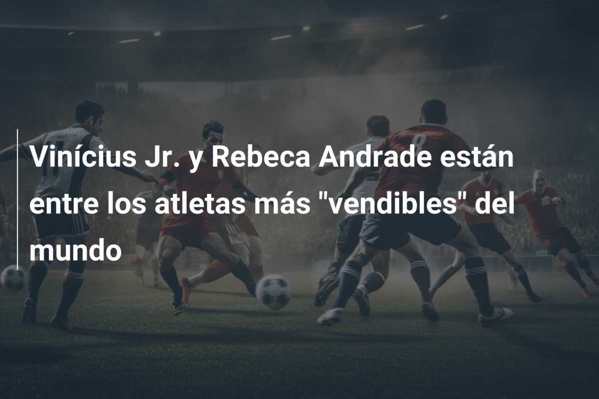 Vinícius Jr. y Rebeca Andrade están entre los atletas más "vendibles" del mundo