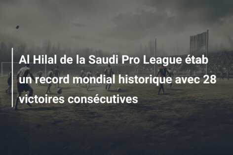 Al Hilal de la Saudi Pro League étab un record mondial historique avec 28 victoires consécutives