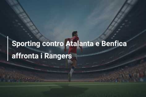 Sporting contro Atalanta e Benfica affronta i Rangers