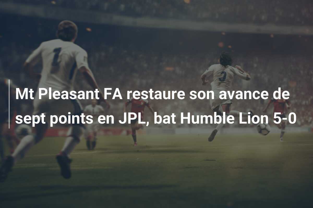 Mt Pleasant FA restaure son avance de sept points en JPL, bat Humble Lion 5-0