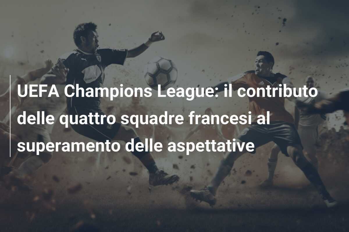 UEFA Champions League: il contributo delle quattro squadre francesi al superamento delle aspettative