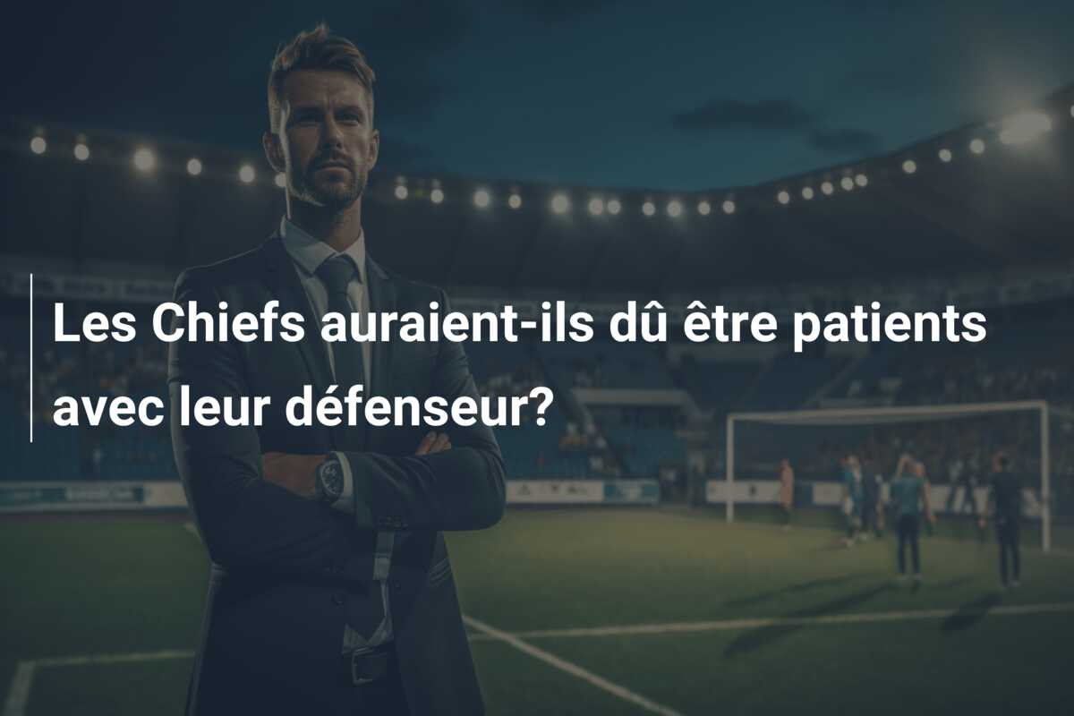 Les Chiefs auraient-ils dû être patients avec leur défenseur?