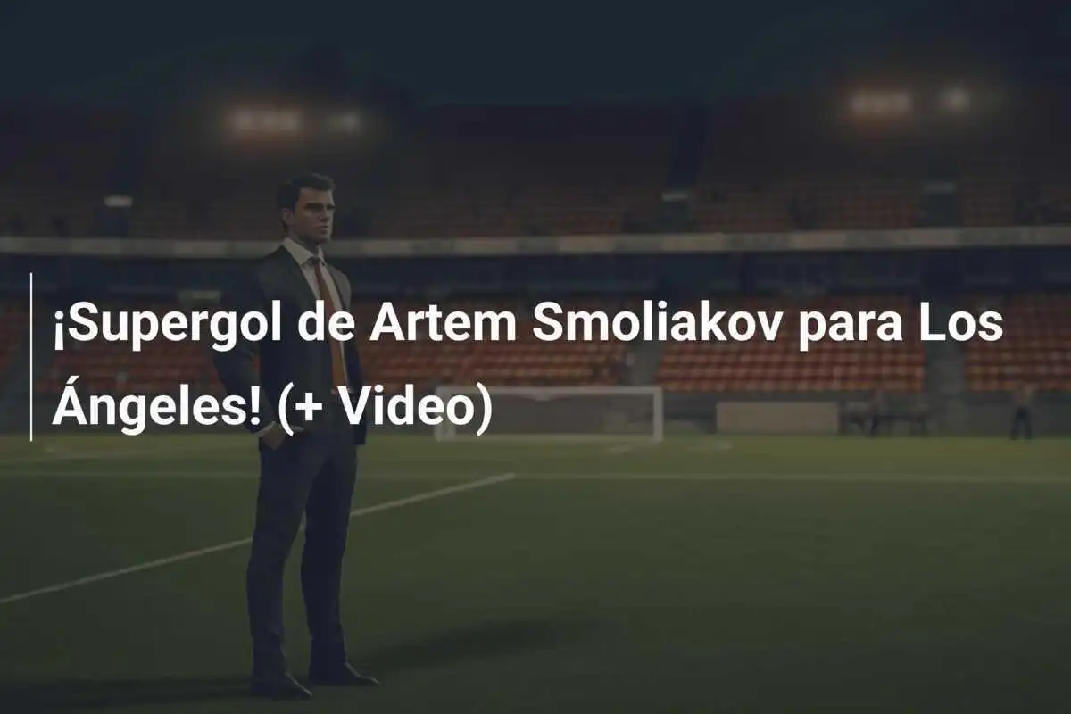 ¡Supergol de Artem Smoliakov para Los Ángeles! (+ Video)