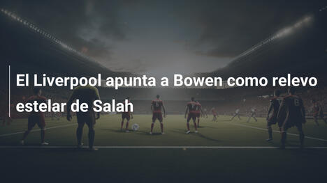 El Liverpool apunta a Bowen como relevo estelar de Salah