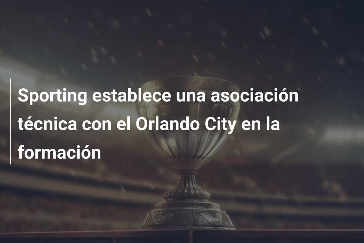 Sporting establece una asociación técnica con el Orlando City en la formación