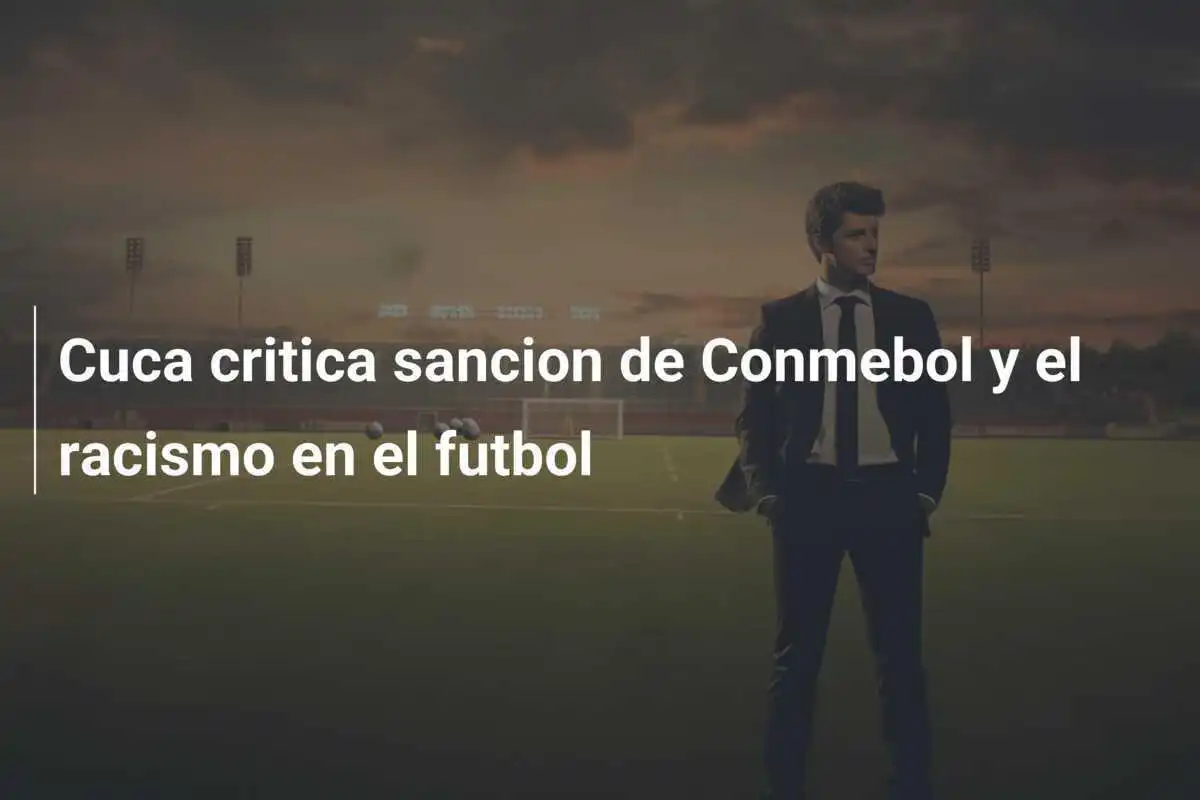 Cuca critica sancion de Conmebol y el racismo en el futbol