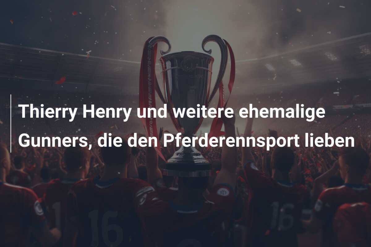 Thierry Henry und weitere ehemalige Gunners, die den Pferderennsport lieben