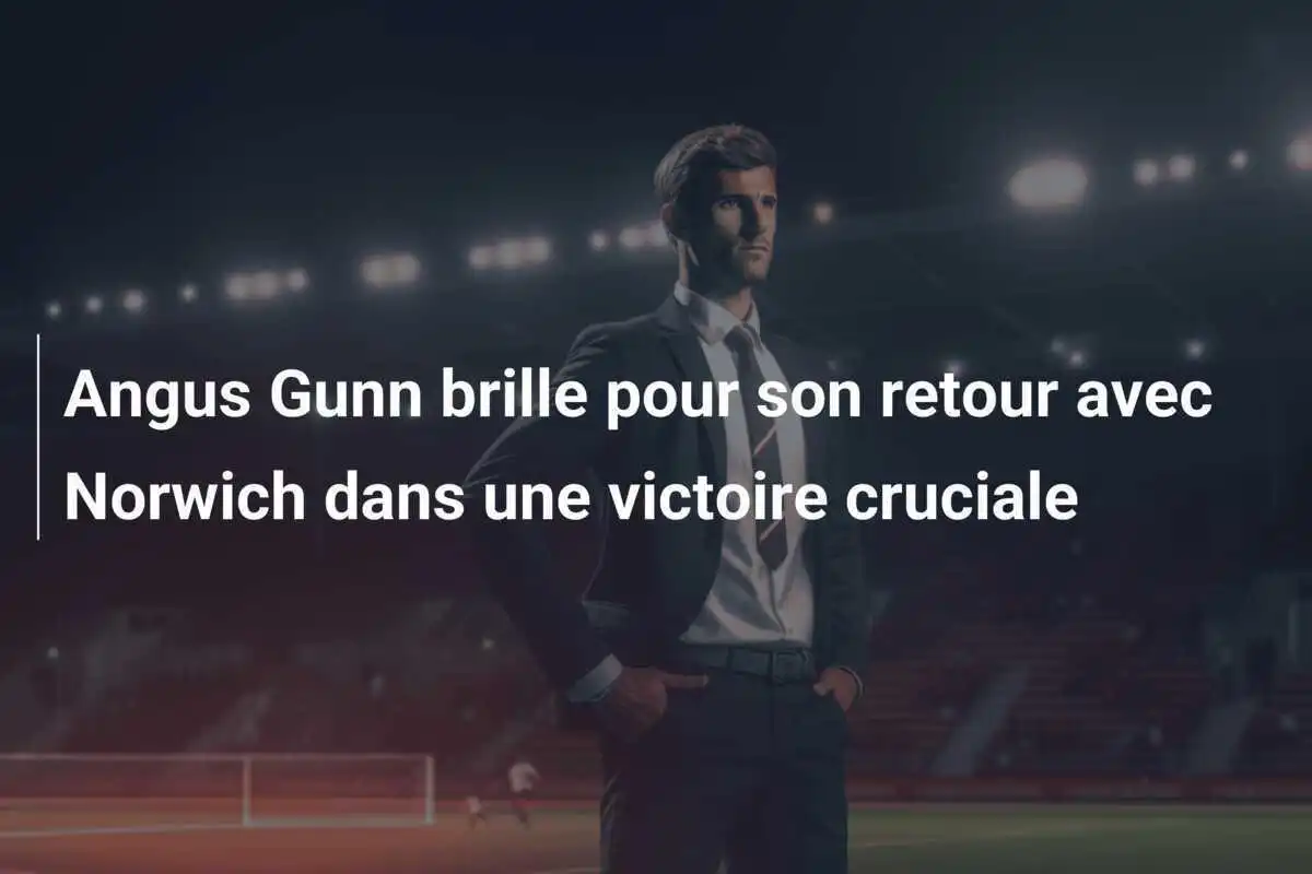 Angus Gunn brille pour son retour avec Norwich dans une victoire cruciale
