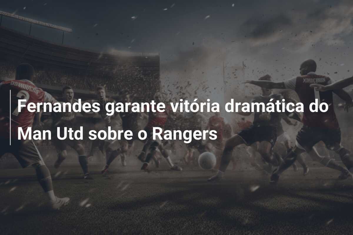 Fernandes garante vitória dramática do Man Utd sobre o Rangers