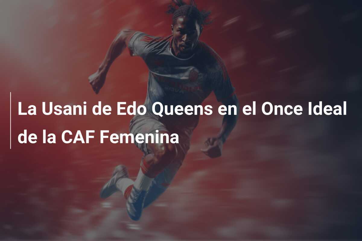 La Usani de Edo Queens en el Once Ideal de la CAF Femenina