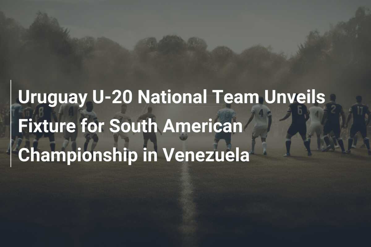 ทีมชาติอุรุกวัยชุด U-20 เปิดเผยโปรแกรมการแข่งขันชิงแชมป์อเมริกาใต้ที่เวเนซุเอลา