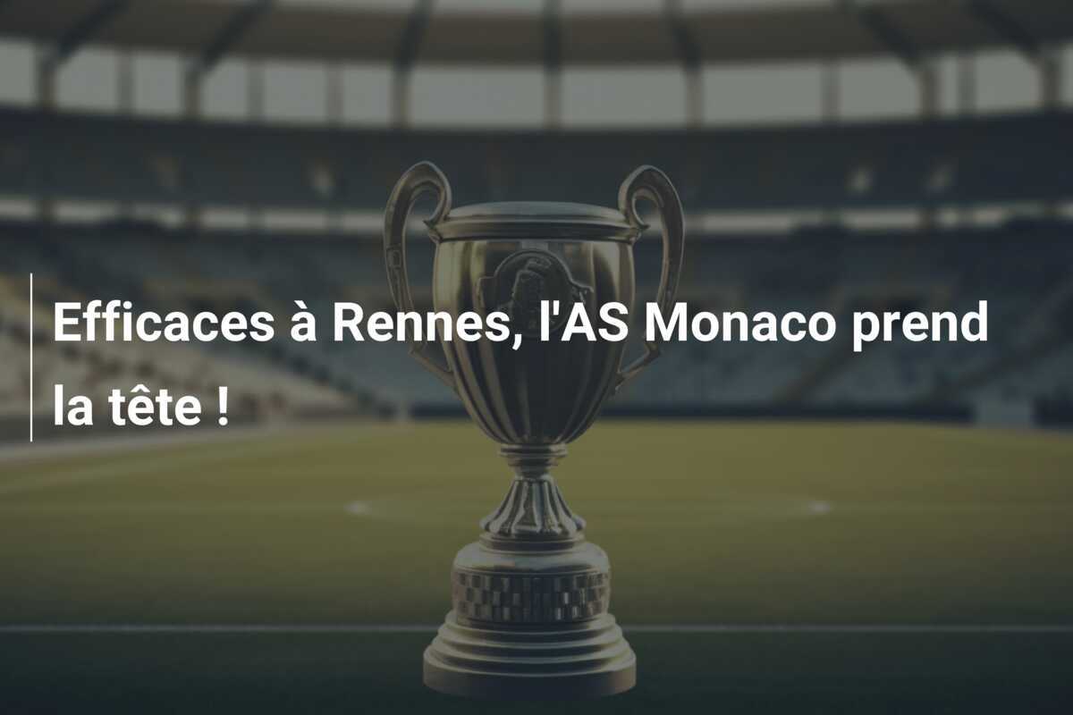 Efficaces à Rennes, l'AS Monaco prend la tête !