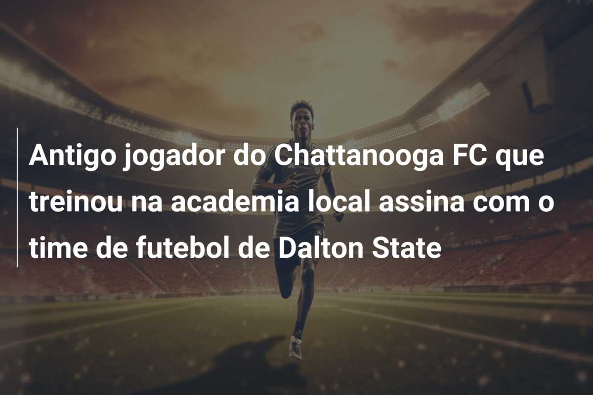 Antigo jogador do Chattanooga FC que treinou na academia local assina com o time de futebol de Dalton State