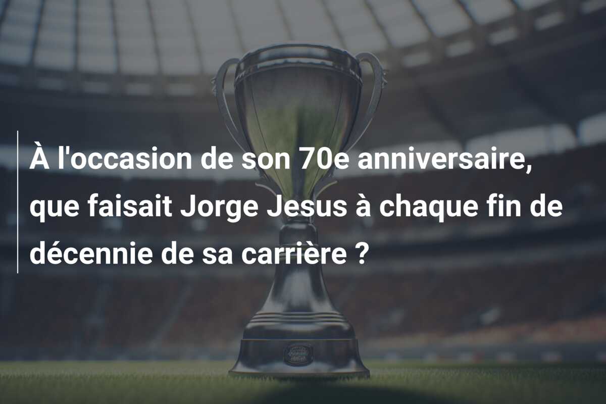 À l’occasion de son 70e anniversaire, que faisait Jorge Jesus à chaque fin de décennie de sa carrière ?