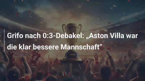 Grifo nach 0:3-Debakel: "Aston Villa war die klar bessere Mannschaft"