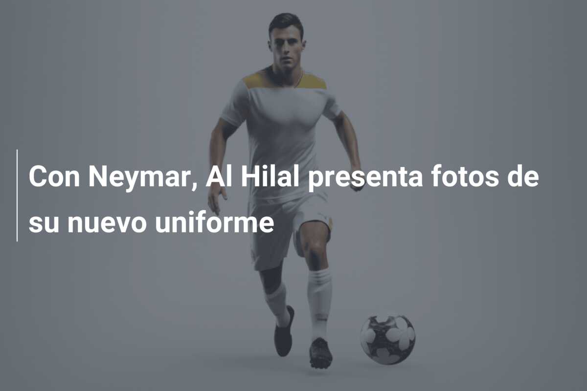 Con Neymar, Al Hilal presenta fotos de su nuevo uniforme