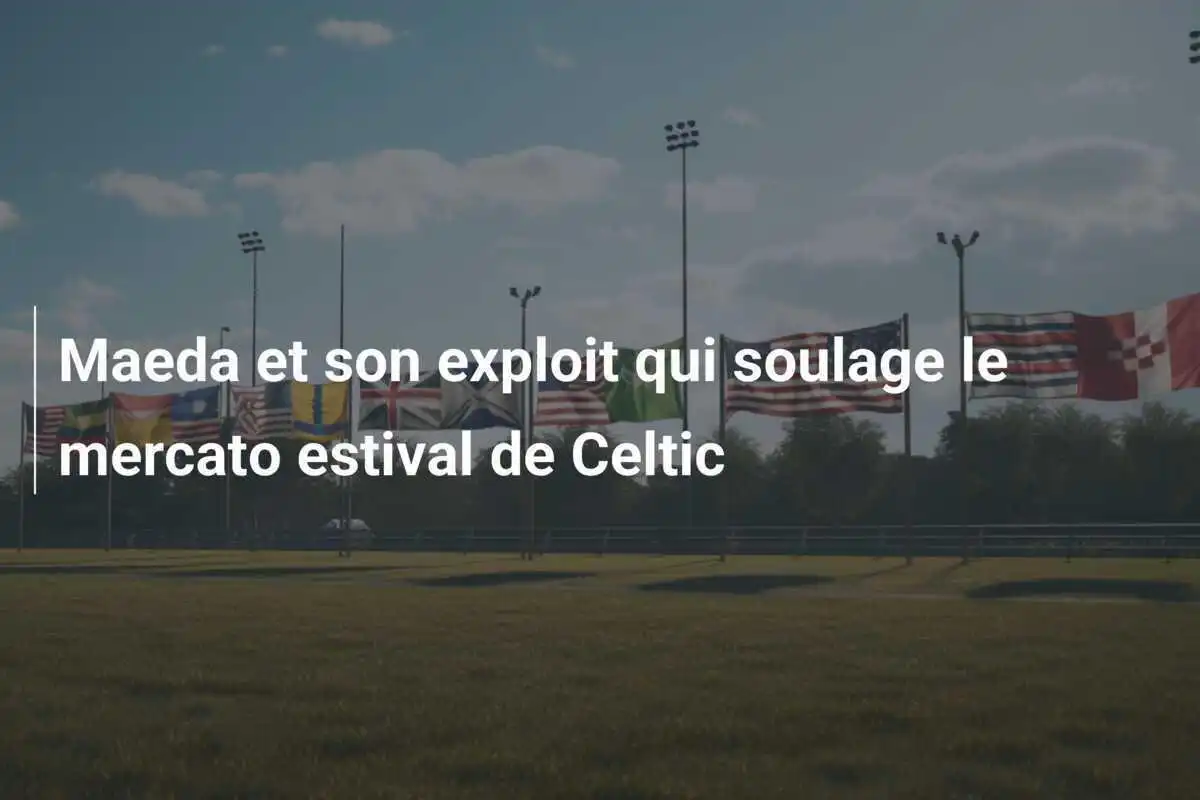 Maeda et son exploit qui soulage le mercato estival de Celtic