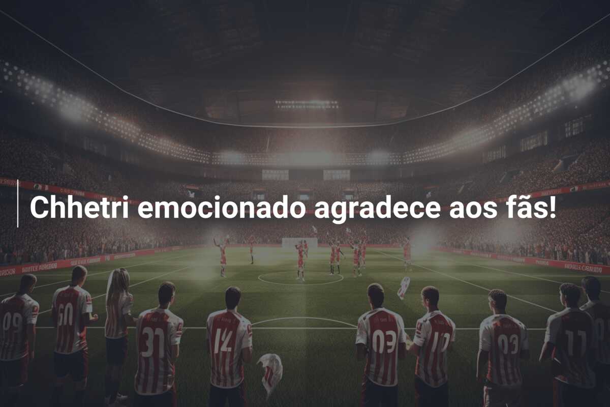 Chhetri emocionado agradece aos fãs!