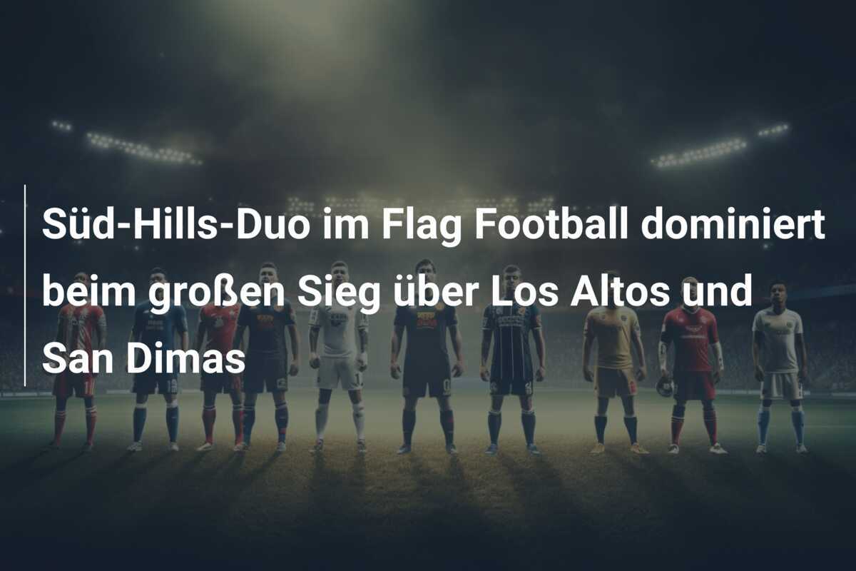 Süd-Hills-Duo im Flag Football dominiert beim großen Sieg über Los Altos und San Dimas