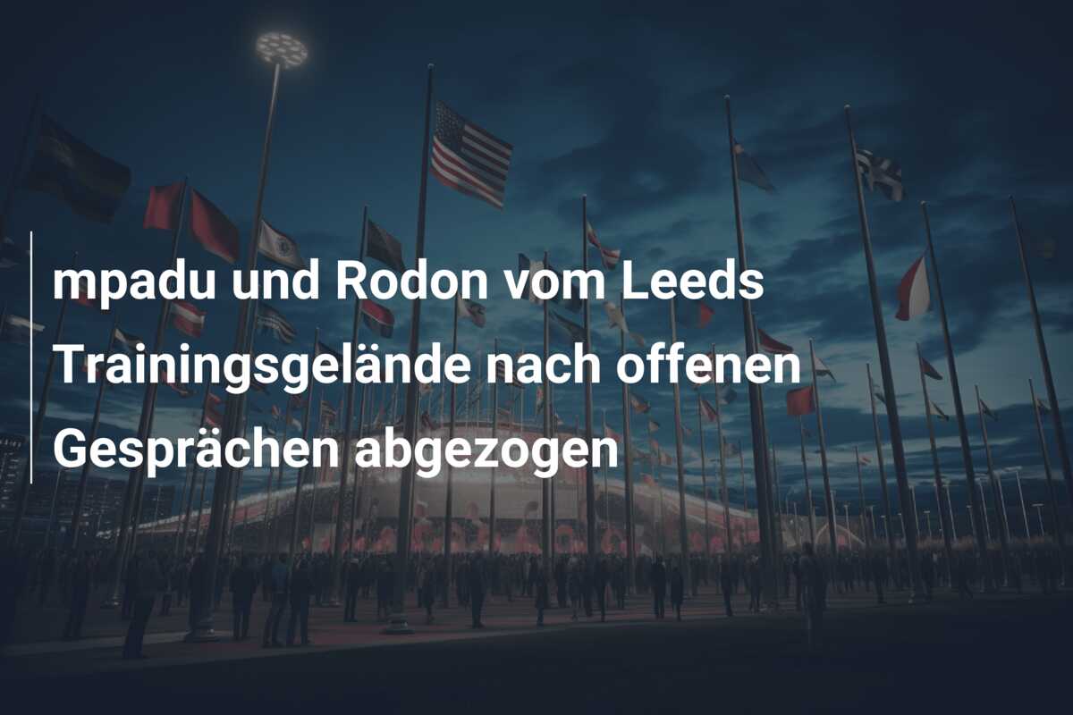 mpadu und Rodon vom Leeds Trainingsgelände nach offenen Gesprächen abgezogen