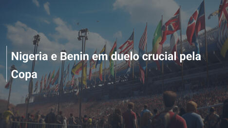 Nigeria e Benin em duelo crucial pela Copa