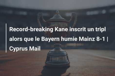 Record-breaking Kane inscrit un tripl alors que le Bayern humie Mainz 8-1 | Cyprus Mail