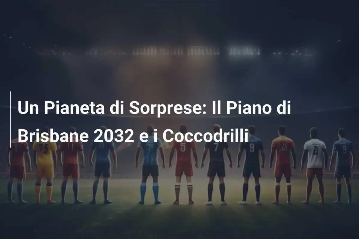 Un Pianeta di Sorprese: Il Piano di Brisbane 2032 e i Coccodrilli