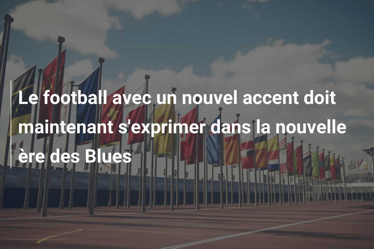 Le football avec un nouvel accent doit maintenant s'exprimer dans la nouvelle ère des Blues
