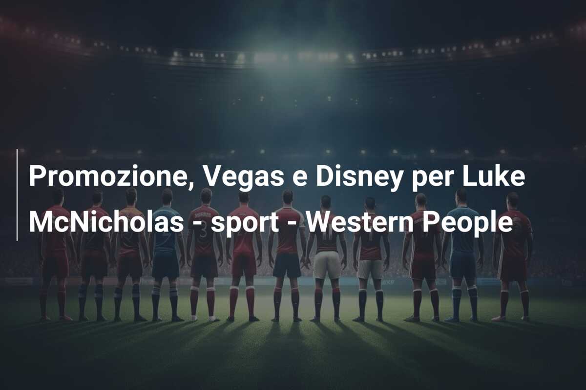 Promozione, Vegas e Disney per Luke McNicholas – sport – Western People