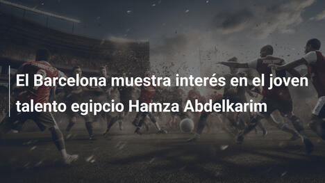 El Barcelona muestra interés en el joven talento egipcio Hamza Abdelkarim