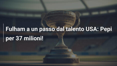 Fulham a un passo dal talento USA: Pepi per 37 milioni!