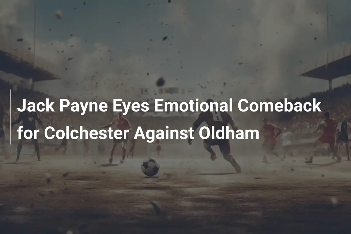Jack Payne plant emotionales Comeback für Colchester gegen Oldham