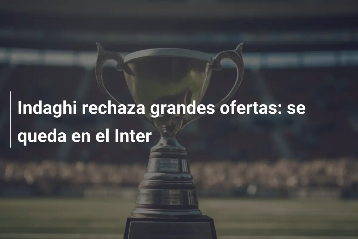 Indaghi rechaza grandes ofertas: se queda en el Inter