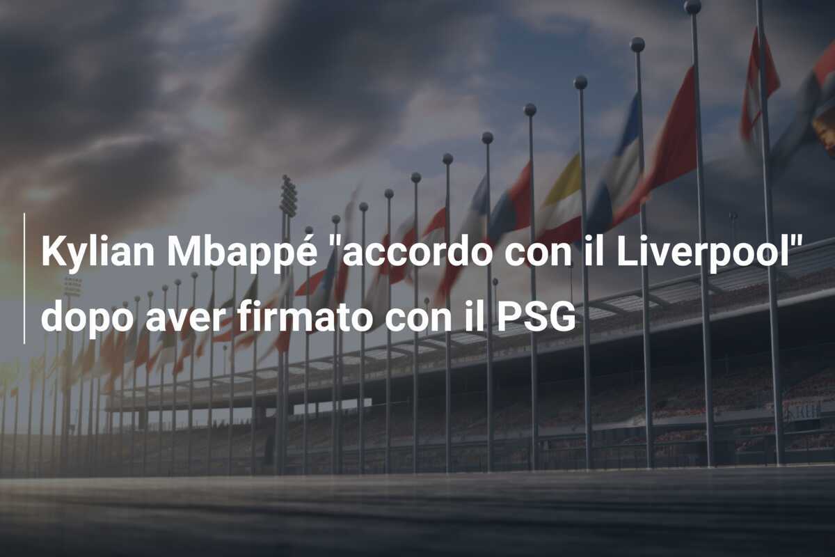 Kylian Mbappé "accordo con il Liverpool" dopo aver firmato con il PSG