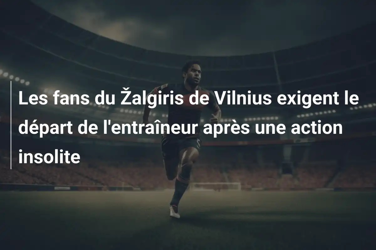 Les fans du Žalgiris de Vilnius exigent le départ de l'entraîneur après une action insolite